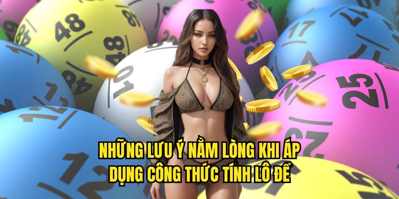 Những lưu ý nằm lòng khi áp dụng công thức tính lô đề