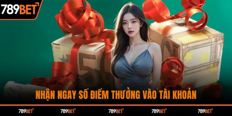 Nhận ngay số điểm thưởng vào tài khoản